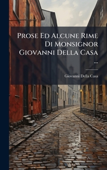 Hardcover Prose Ed Alcune Rime Di Monsignor Giovanni Della Casa ... [Italian] Book