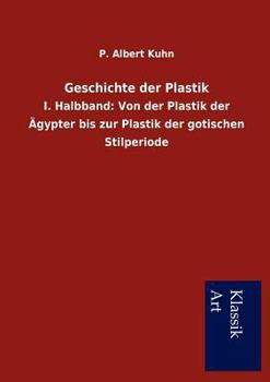 Paperback Geschichte der Plastik: I. Halbband: Von der Plastik der Ägypter bis zur Plastik der gotischen Stilperiode [German] Book