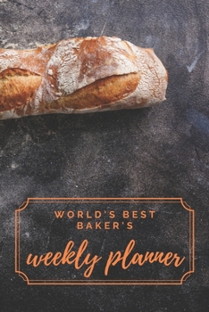 Paperback World's Best Baker's Weekly Planner: Universal Organizer for Bakers and Baking Enthusiasts Book