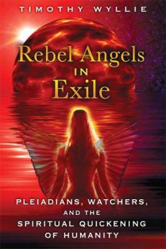 Paperback Rebel Angels in Exile: Pleiadians, Watchers, and the Spiritual Quickening of Humanity Book