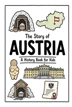The Story of Austria - A History Book for Kids: A Fun, Educational, and Illustrated Journey Through Austrian History for Children and Curious Minds (History for Kids)