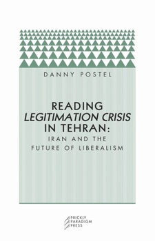 Paperback Reading Legitimation Crisis in Tehran: Iran and the Future of Liberalism Book