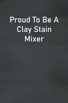 Paperback Proud To Be A Clay Stain Mixer: Lined Notebook For Men, Women And Co Workers Book