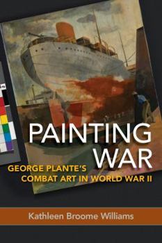 Hardcover Painting War: George Plante's Combat Art in World War II Book