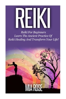 Paperback Reiki: Reiki For Beginners - Learn The Ancient Practice Of Reiki Healing And Transform Your Life! Book