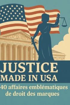 Justice made in USA: 40 affaires emblématiques de droit des marques