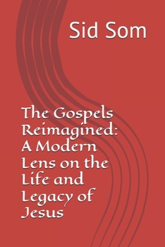 The Gospels Reimagined: A Modern Lens on the Life and Legacy of Jesus