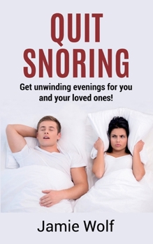 Paperback Quit Snoring - Get unwinding evenings for you and your loved ones!: Snoring makes you and your friends and family sick - Quit it and get wellbeing and Book