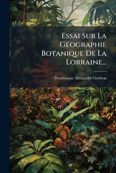 Paperback Essai Sur La Géographie Botanique De La Lorraine... [French] Book