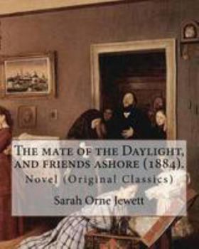 Paperback The mate of the Daylight, and friends ashore (1884). By: Sarah Orne Jewett: Novel (Original Classics) Book