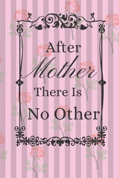 Paperback After Mother There Is No Other: Gift For Mom - Lined Journal (6"x9") Notebook Book