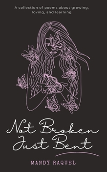 Paperback Not Broken Just Bent: A collection of poems about growing, loving and learning. Book