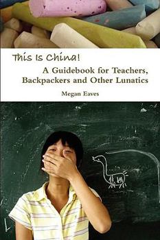 Paperback This Is China: A Guidebook for Teachers, Backpackers and Other Lunatics Book