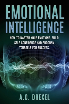 Paperback Emotional Intelligence: How to Master your Emotions, Build Self-Confidence and Program Yourself for Success Book