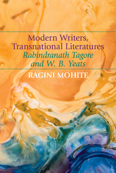 Hardcover Modern Writers, Transnational Literatures: Rabindranath Tagore and W. B. Yeats Book