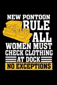 Paperback New Pontoon Rule All Women Must Check Clothing At Dock No Exceptions: 120 Pages I 6x9 I Music Sheet I Funny Boating, Sailing & Vacation Gifts Book