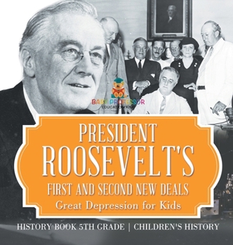 President Roosevelt's First and Second New Deals - Great Depression for Kids - History Book 5th Grade Children's History