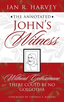 Paperback The Annotated John's Witness: Without Gethsemane There Could Be No Golgotha Book