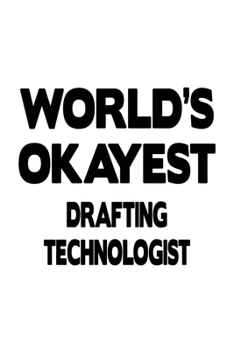 Paperback World's Okayest Drafting Technologist: Unique Drafting Technologist Notebook, Drafting Techno Worker Journal Gift, Diary, Doodle Gift or Notebook - 6 Book