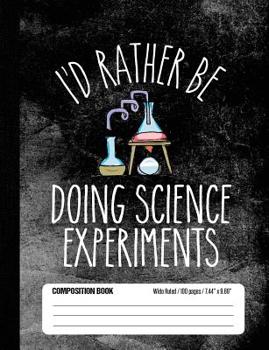 Paperback I'd Rather Be Doing Science Experiments Composition Book Wide Ruled 100 pages (7.44 x 9.69): Notebook Journal for Science Class Experiment Fans and Sc Book