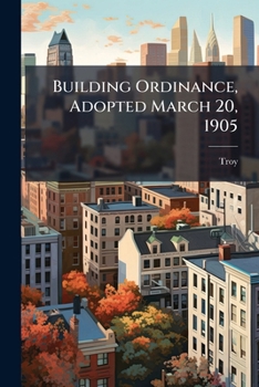Paperback Building Ordinance, Adopted March 20, 1905: Amended March 1, 1906 - June 18, 1908 Book