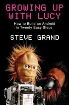 Hardcover Growing Up with Lucy: How to Build an Android in Twenty Easy Steps Book