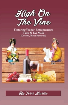 Paperback High on the Vine: Featuring Yooper Entrepreneurs, Tami & Evi Maki (Cousins, Thrice Removed) Book