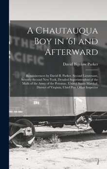 Hardcover A Chautauqua Boy in '61 and Afterward: Reminiscences by David B. Parker, Second Lieutenant, Seventy-Second New York, Detailed Superintendent of the Ma Book