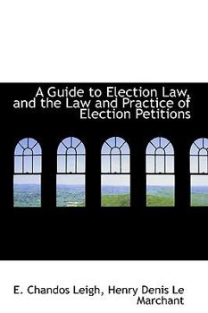 A Guide to Election Law, and the Law and Practice of Election Petitions