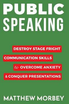 Paperback Public Speaking: Destroy Stage Fright Communication Skills to Overcome Anxiety and Conquer Presentations Book