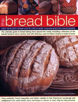 Paperback The Bread Bible: Over 100 Recipes Shown Step-By-Step in More Than 600 Beautiful Photographs Book