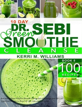 Paperback Dr. Sebi 10-Day Green Smoothie Cleanse: Raw and Radiant Alkaline Blender Greens that will change your life 101 Superfood Recipes to Burn Fat, Get Lean Book
