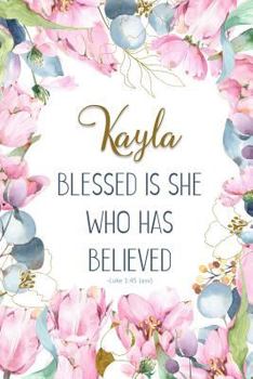 Kayla: Blessed is She Who Has Believed -Luke 1:45(asv): Personalized Christian Notebook for Women