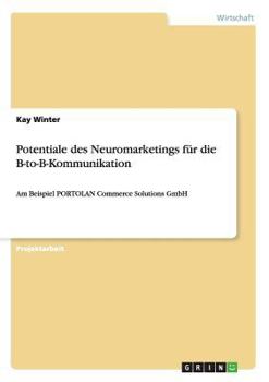 Paperback Potentiale des Neuromarketings für die B-to-B-Kommunikation: Am Beispiel PORTOLAN Commerce Solutions GmbH [German] Book