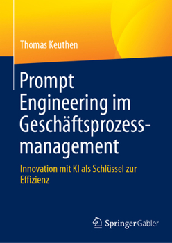 Hardcover Prompt Engineering Im Geschäftsprozessmanagement: Innovation Mit KI ALS Schlüssel Zur Effizienz [German] Book