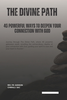 THE DIVINE PATH: 40 POWERFUL WAYS TO DEEPEN YOUR CONNECTION WITH GOD (The Journey to Spiritual Awakening: 40 Steps to Strengthening Your Bond with the Divine)