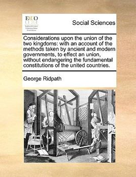 Paperback Considerations Upon the Union of the Two Kingdoms: With an Account of the Methods Taken by Ancient and Modern Governments, to Effect an Union, Without Book