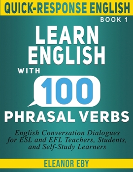 Paperback Quick-Response English Learn English with 100 Phrasal Verbs: English Conversation Dialogues for ESL and EFL Teachers, Students, and Self-Study Learner Book