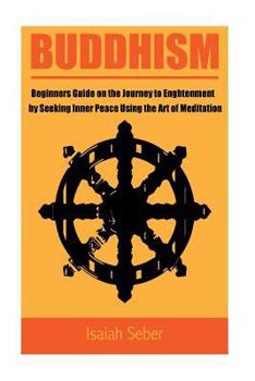 Paperback Buddhism: Beginners Guide on the Journey to Enlightenment by Seeking Inner Peace Using the Art of Meditation Book