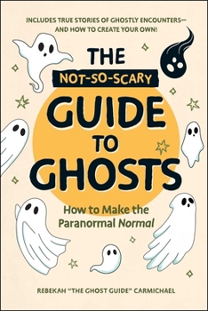Hardcover The Not-So-Scary Guide to Ghosts: How to Make the Paranormal Normal Book