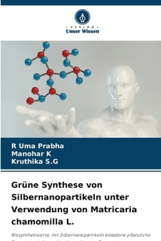 Grüne Synthese von Silbernanopartikeln unter Verwendung von Matricaria chamomilla L. (German Edition)