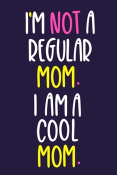 Paperback I'm Not A Regular Mom. I Am A Cool Mom.: Blank Lined Notebook Journal: Mothers Mommy Gift Journal 6x9 - 110 Blank Pages - Plain White Paper - Soft Cov Book