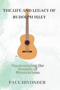 Paperback The Life and Legacy of Rudolph Isley: Harmonizing the Sounds of Generations Book