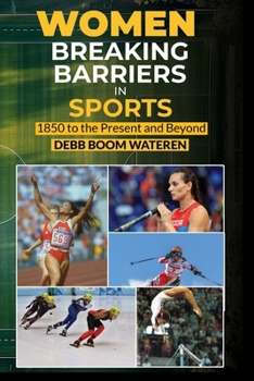 Women In Sports: Breaking Barriers: 1850 to the Present and Beyond (Women Making History)