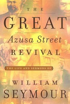 The Great Azusa Street Revival: The Life and Sermons of William Seymour
