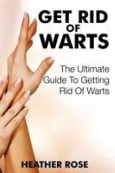 Paperback Get Rid of Warts: The Ultimate Guide to Getting Rid of Warts Book