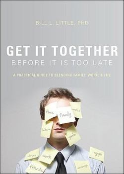 Paperback Get It Together Before It Is Too Late: A Practical Guide to Blending Family, Work, and Life Book