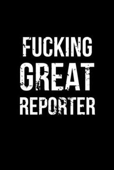Fucking Great Reporter: Funny Journalism Slogans. Gag Gift Blank Lined Notebook for Journalist Reporters and Coworkers. Black Cover Journal (Office Humor)