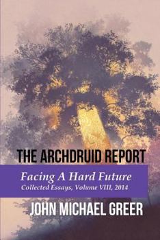 Paperback The Archdruid Report: Facing A Hard Future: Collected Essays, Volume VIII, 2014 Book