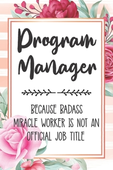 Paperback Program Manager: Because Badass Miracle Worker Is Not An Official Job Title Blank Lined Notebook Cute Journals for Program Manager Gift Book